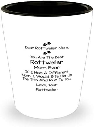 Скъпа майка-ротвайлер, Ти си най-Добрата майка-ротвайлер, Която Някога е правил стъкло в 1,5 унции.